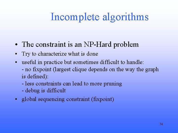 Incomplete algorithms • The constraint is an NP-Hard problem • Try to characterize what