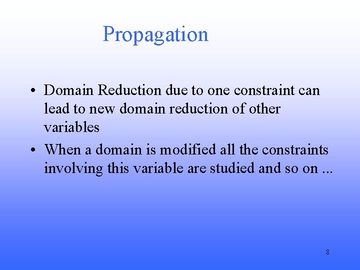 Propagation • Domain Reduction due to one constraint can lead to new domain reduction