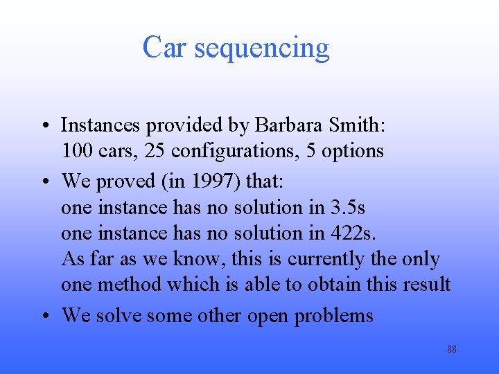 Car sequencing • Instances provided by Barbara Smith: 100 cars, 25 configurations, 5 options