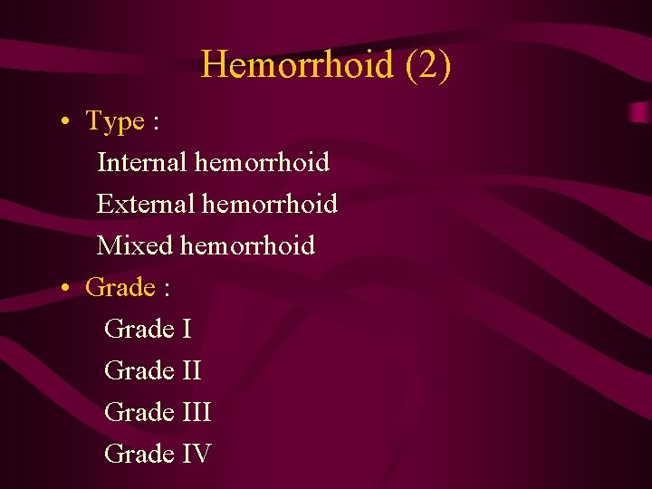 Hemorrhoid (2) • Type : Internal hemorrhoid External hemorrhoid Mixed hemorrhoid • Grade :