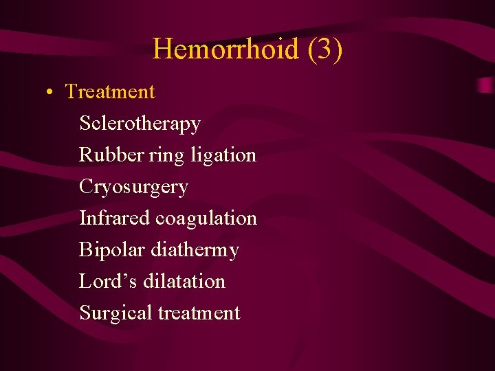 Hemorrhoid (3) • Treatment Sclerotherapy Rubber ring ligation Cryosurgery Infrared coagulation Bipolar diathermy Lord’s