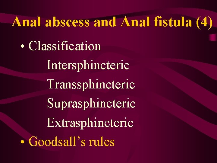 Anal abscess and Anal fistula (4) • Classification Intersphincteric Transsphincteric Suprasphincteric Extrasphincteric • Goodsall’s