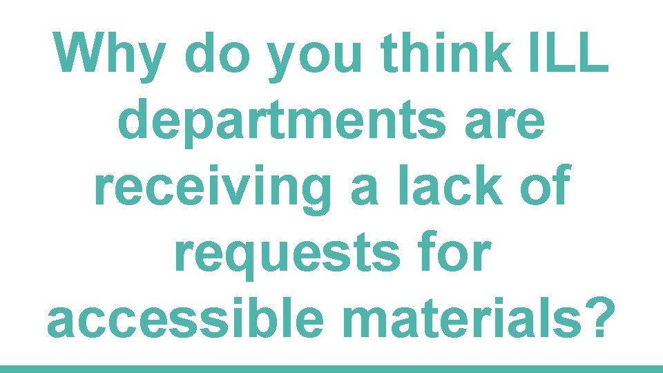 Why do you think ILL departments are receiving a lack of requests for accessible