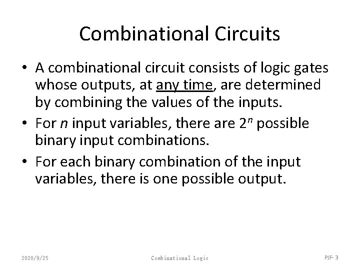 Combinational Circuits • A combinational circuit consists of logic gates whose outputs, at any