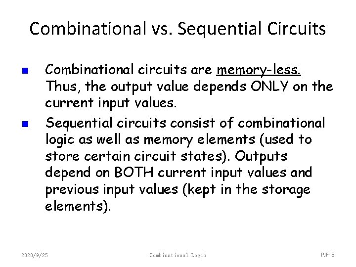 Combinational vs. Sequential Circuits n n Combinational circuits are memory-less. Thus, the output value