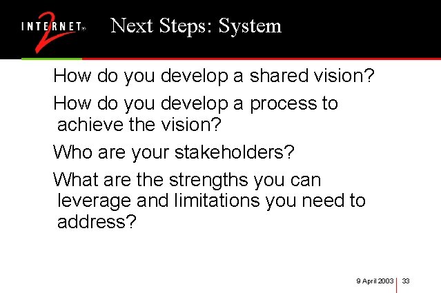 Next Steps: System How do you develop a shared vision? How do you develop