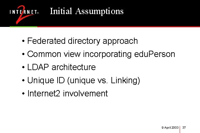 Initial Assumptions • Federated directory approach • Common view incorporating edu. Person • LDAP