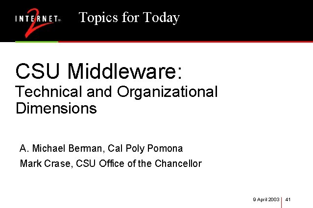 Topics for Today CSU Middleware: Technical and Organizational Dimensions A. Michael Berman, Cal Poly