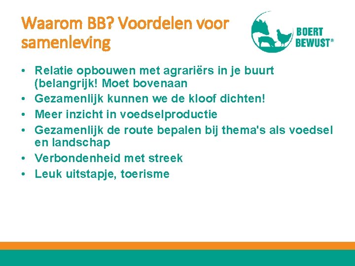 Waarom BB? Voordelen voor samenleving • Relatie opbouwen met agrariërs in je buurt (belangrijk!