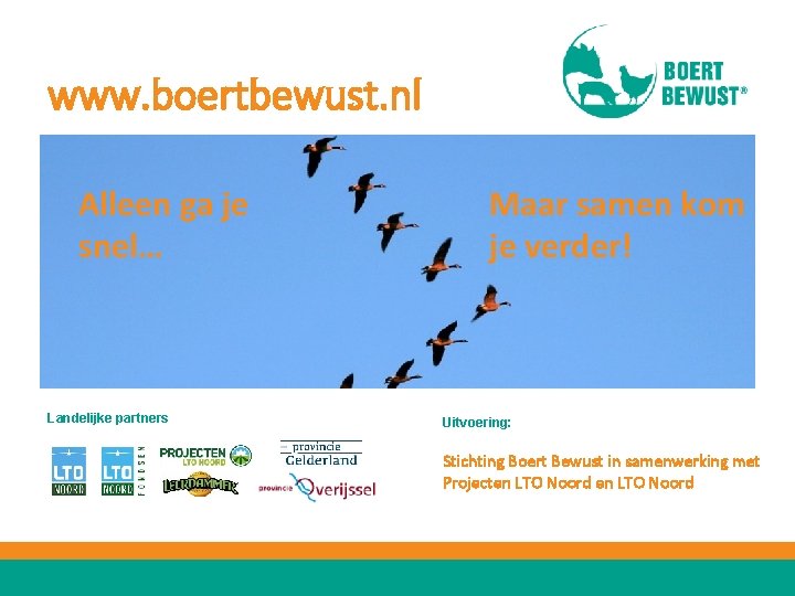 www. boertbewust. nl Alleen ga je snel… Landelijke partners Maar samen kom je verder!