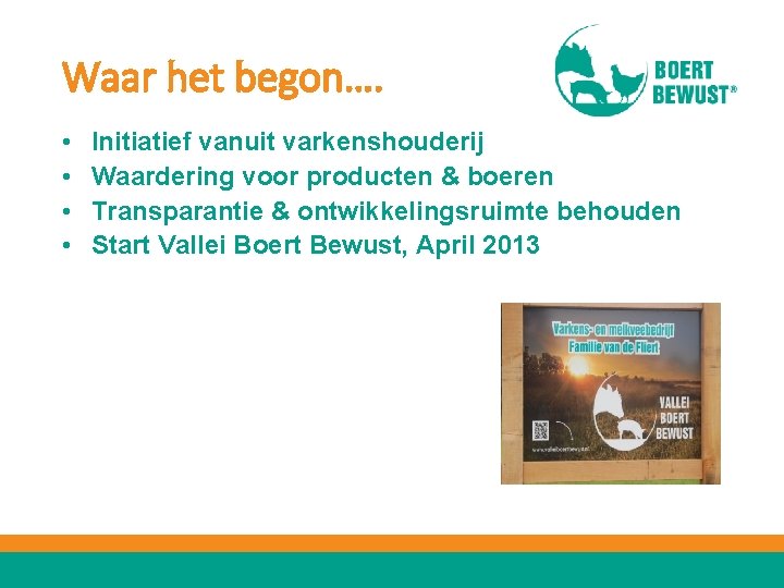 Waar het begon…. • • Initiatief vanuit varkenshouderij Waardering voor producten & boeren Transparantie