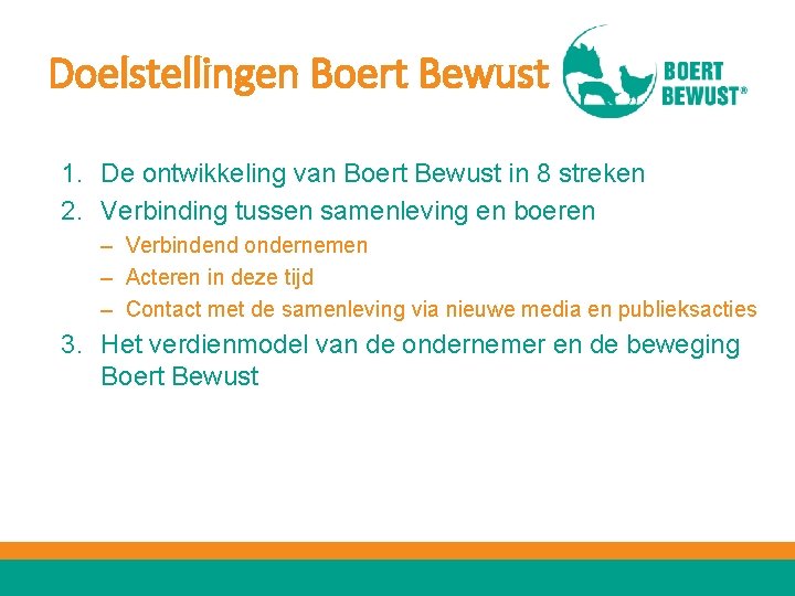 Doelstellingen Boert Bewust 1. De ontwikkeling van Boert Bewust in 8 streken 2. Verbinding