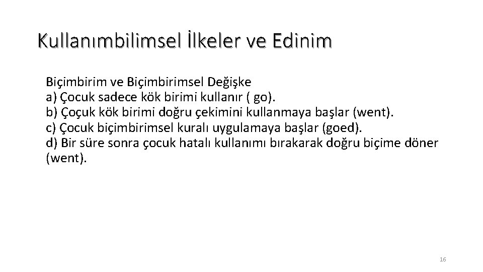Kullanımbilimsel İlkeler ve Edinim Biçimbirim ve Biçimbirimsel Değişke a) Çocuk sadece kök birimi kullanır
