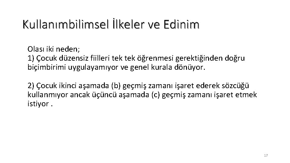 Kullanımbilimsel İlkeler ve Edinim Olası iki neden; 1) Çocuk düzensiz fiilleri tek öğrenmesi gerektiğinden
