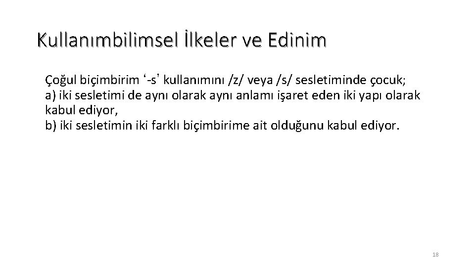 Kullanımbilimsel İlkeler ve Edinim Çoğul biçimbirim ‘-s’ kullanımını /z/ veya /s/ sesletiminde çocuk; a)