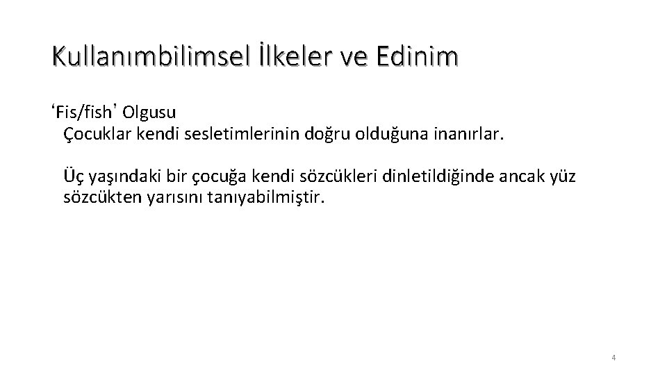 Kullanımbilimsel İlkeler ve Edinim ‘Fis/fish’ Olgusu Çocuklar kendi sesletimlerinin doğru olduğuna inanırlar. Üç yaşındaki
