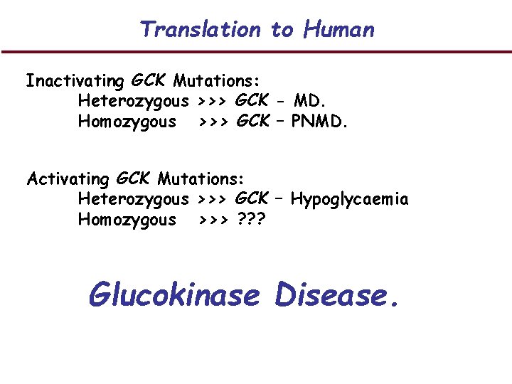 Translation to Human Inactivating GCK Mutations: Heterozygous >>> GCK - MD. Homozygous >>> GCK