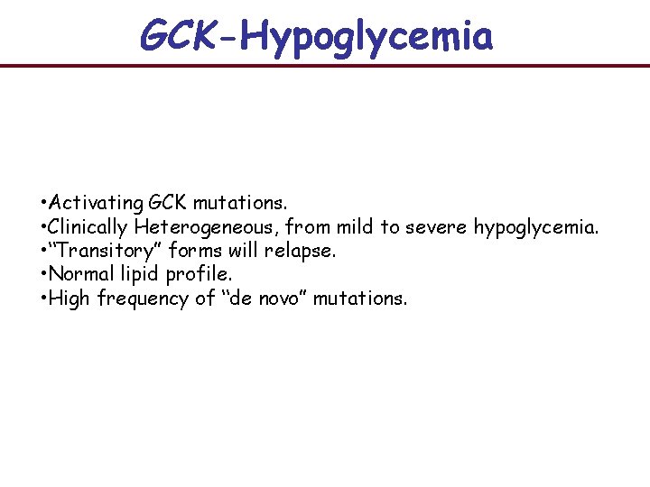 GCK-Hypoglycemia • Activating GCK mutations. • Clinically Heterogeneous, from mild to severe hypoglycemia. •