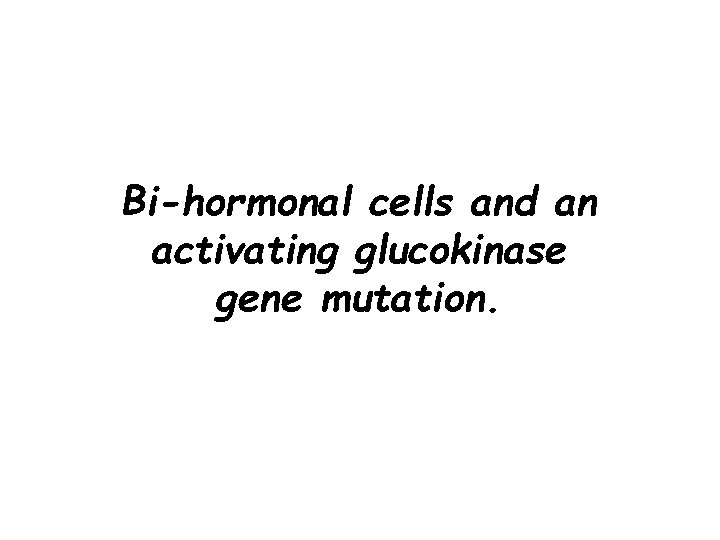 Bi-hormonal cells and an activating glucokinase gene mutation. 