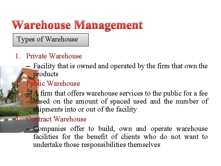 Warehouse Management Types of Warehouse 1. Private Warehouse – Facility that is owned and