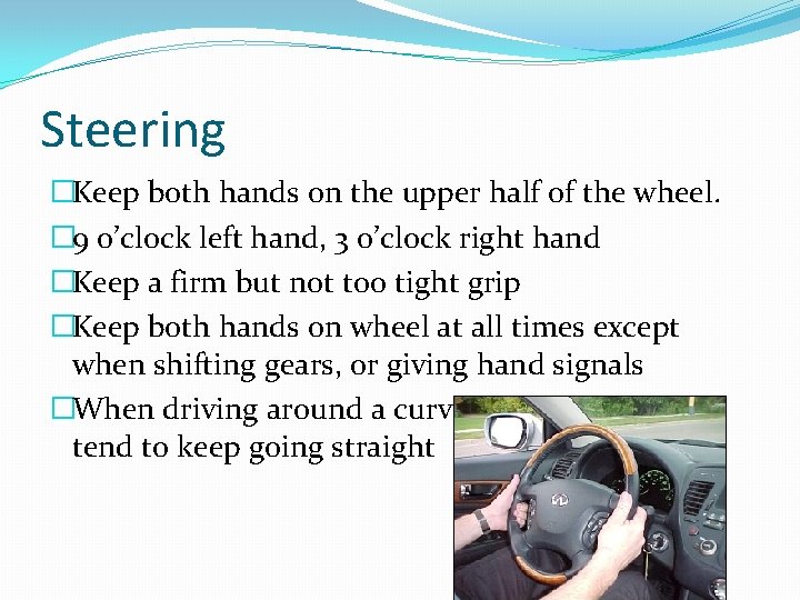 Steering �Keep both hands on the upper half of the wheel. � 9 o’clock