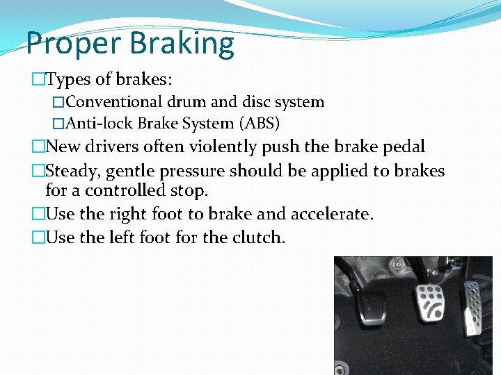 Proper Braking �Types of brakes: �Conventional drum and disc system �Anti-lock Brake System (ABS)