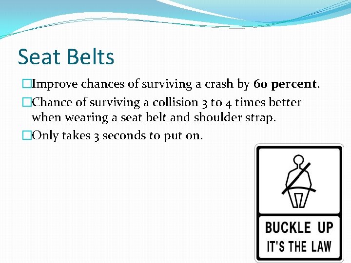 Seat Belts �Improve chances of surviving a crash by 60 percent. �Chance of surviving