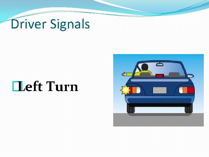 Driver Signals � Left Turn 