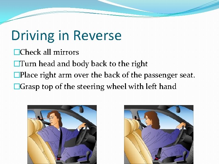 Driving in Reverse �Check all mirrors �Turn head and body back to the right