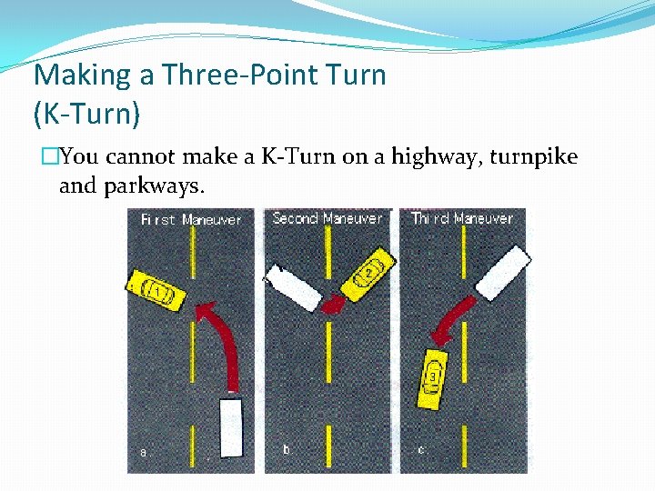 Making a Three-Point Turn (K-Turn) �You cannot make a K-Turn on a highway, turnpike