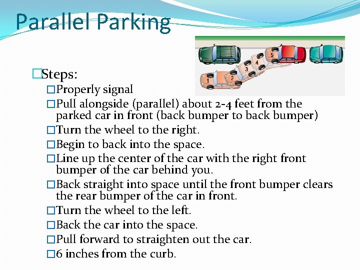 Parallel Parking �Steps: �Properly signal �Pull alongside (parallel) about 2 -4 feet from the