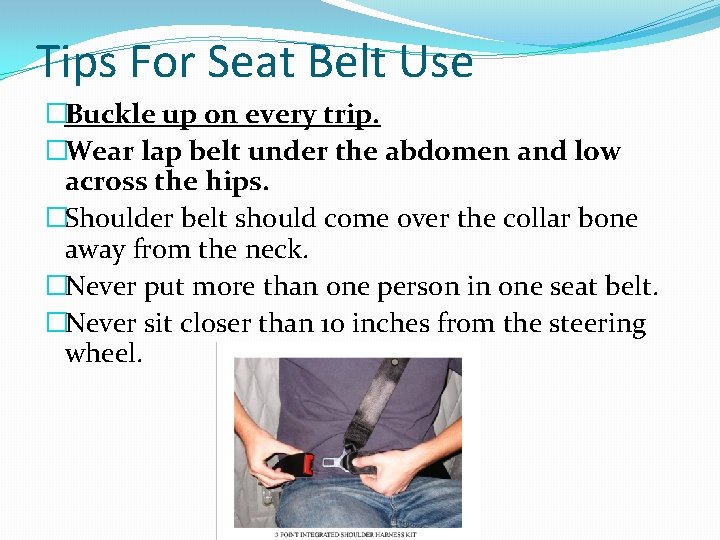 Tips For Seat Belt Use �Buckle up on every trip. �Wear lap belt under