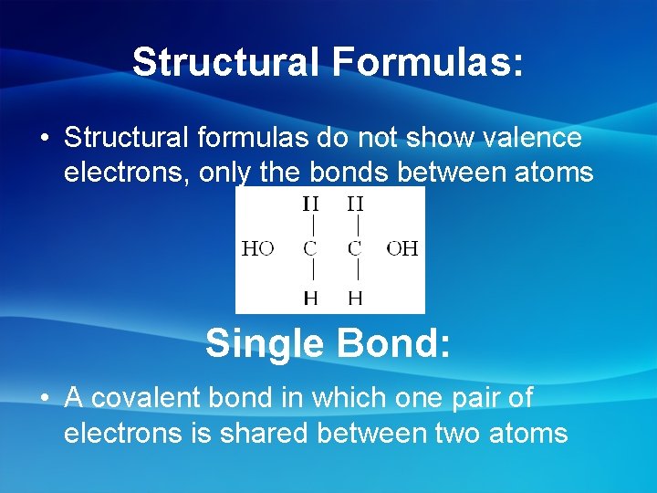 Structural Formulas: • Structural formulas do not show valence electrons, only the bonds between