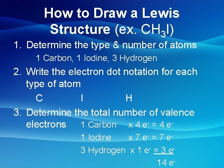How to Draw a Lewis Structure (ex. CH 3 I) 1. Determine the type