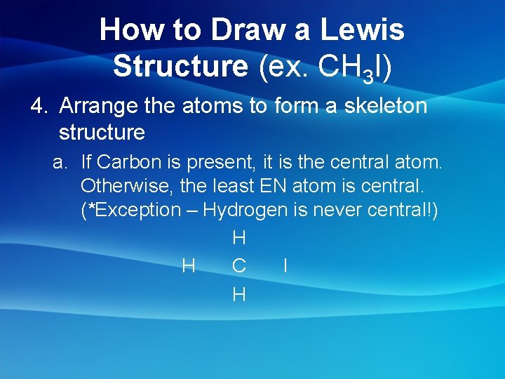 How to Draw a Lewis Structure (ex. CH 3 I) 4. Arrange the atoms