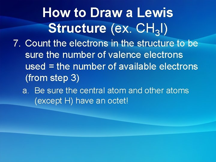 How to Draw a Lewis Structure (ex. CH 3 I) 7. Count the electrons