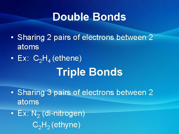 Double Bonds • Sharing 2 pairs of electrons between 2 atoms • Ex: C