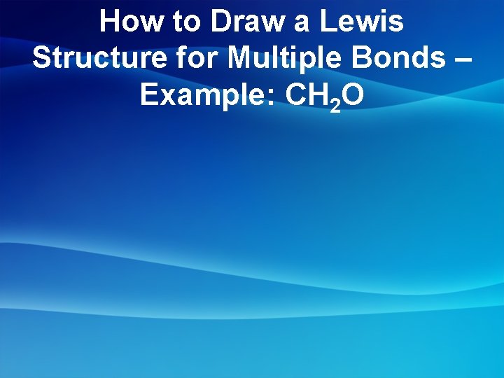 How to Draw a Lewis Structure for Multiple Bonds – Example: CH 2 O