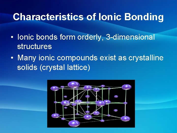 Characteristics of Ionic Bonding • Ionic bonds form orderly, 3 -dimensional structures • Many