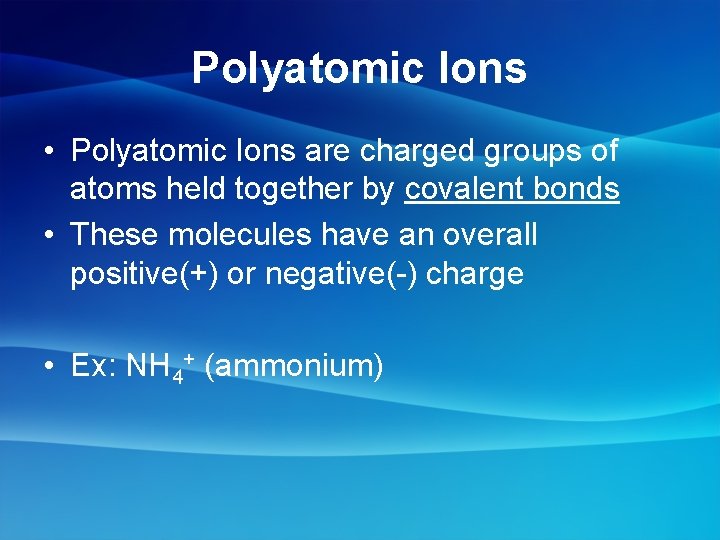Polyatomic Ions • Polyatomic Ions are charged groups of atoms held together by covalent