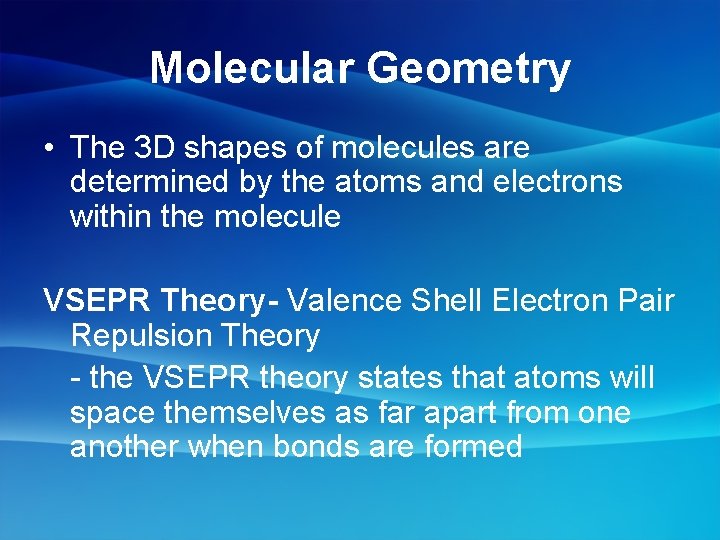 Molecular Geometry • The 3 D shapes of molecules are determined by the atoms