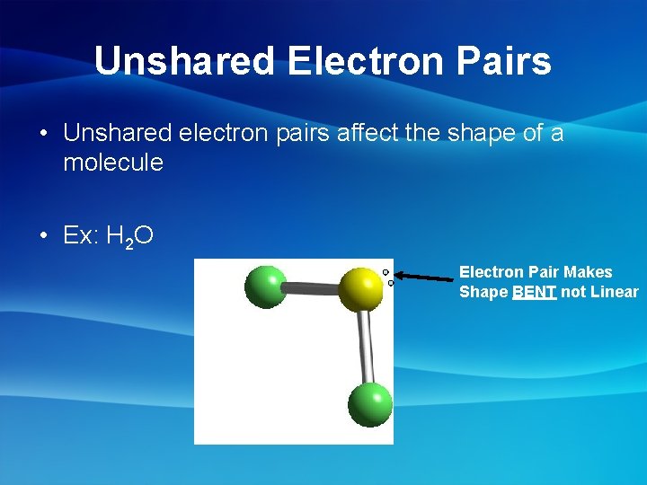 Unshared Electron Pairs • Unshared electron pairs affect the shape of a molecule •