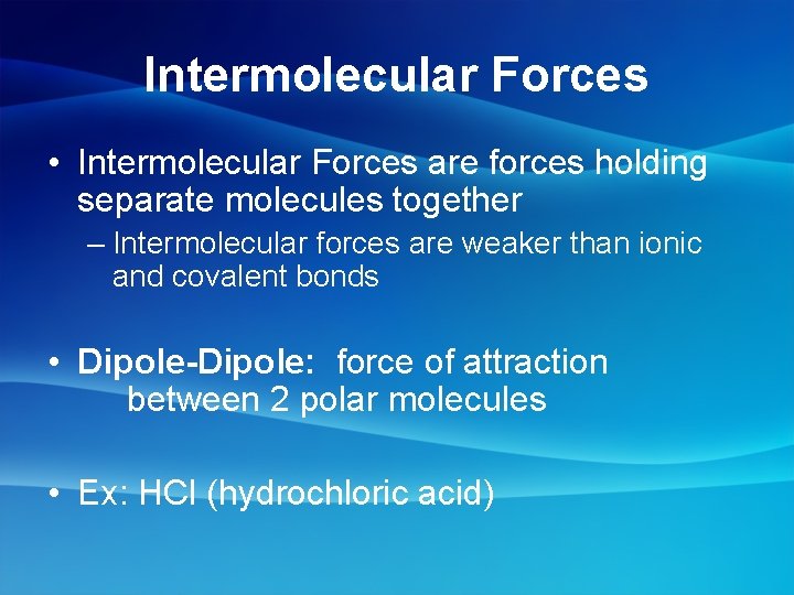 Intermolecular Forces • Intermolecular Forces are forces holding separate molecules together – Intermolecular forces