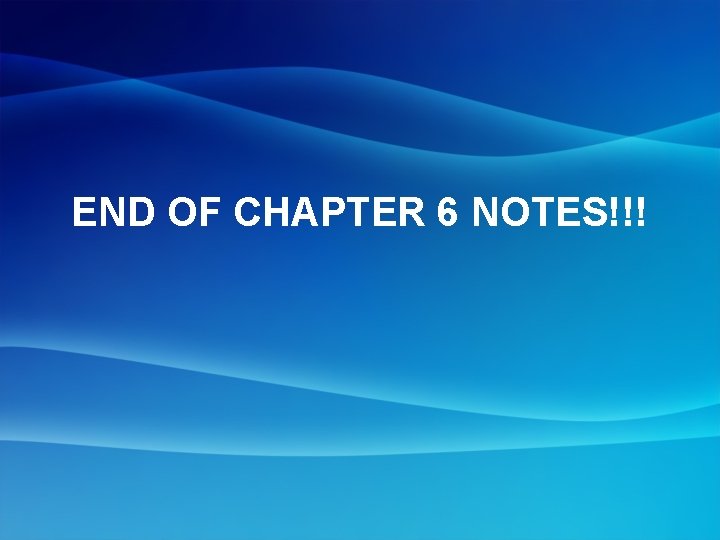 END OF CHAPTER 6 NOTES!!! 