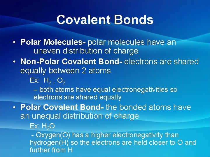 Covalent Bonds • Polar Molecules- polar molecules have an uneven distribution of charge •