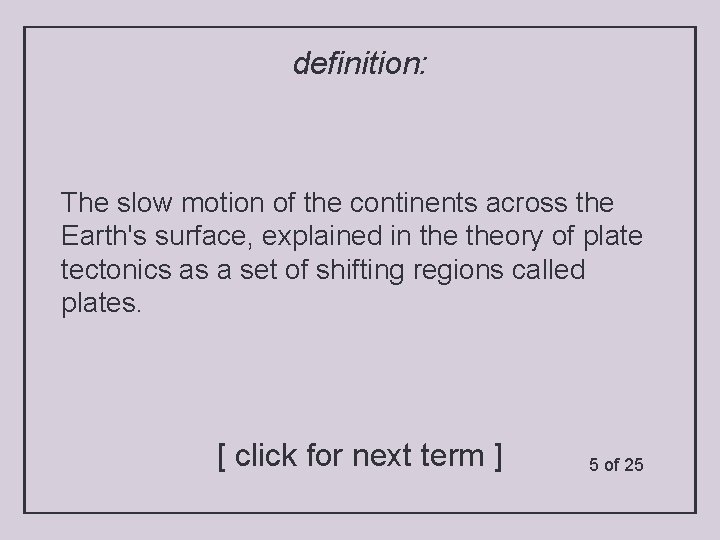 definition: The slow motion of the continents across the Earth's surface, explained in theory