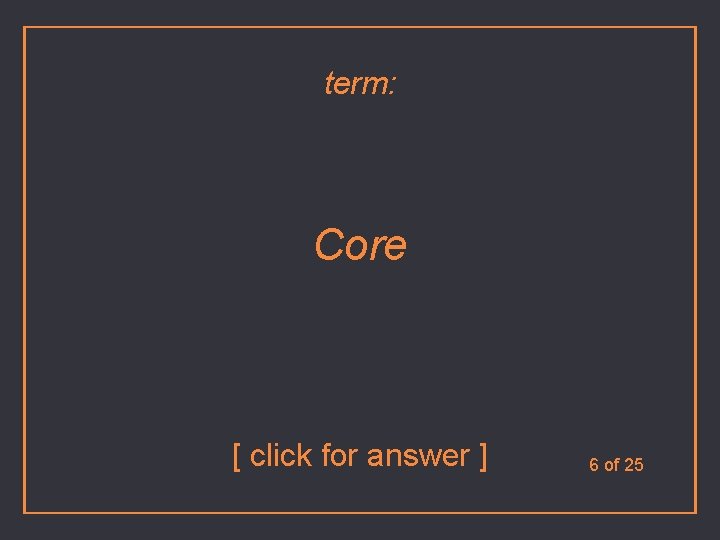 term: Core [ click for answer ] 6 of 25 