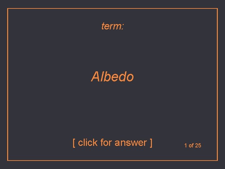 term: Albedo [ click for answer ] 1 of 25 