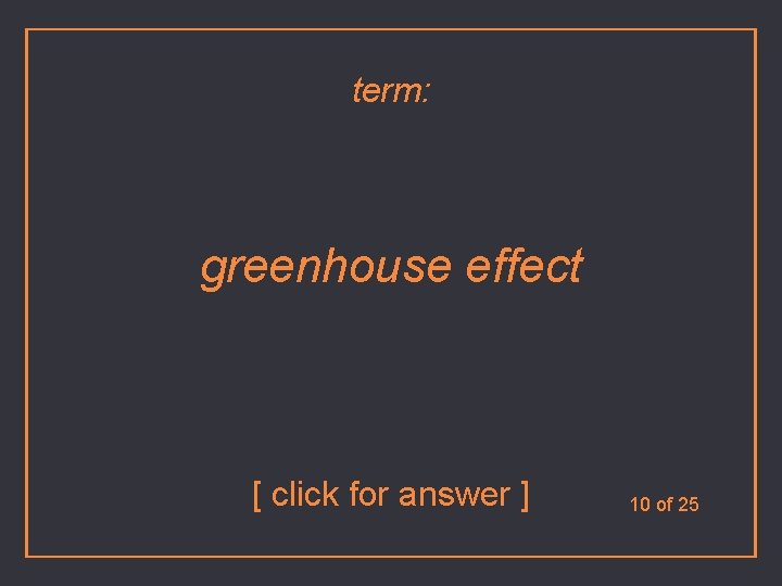 term: greenhouse effect [ click for answer ] 10 of 25 