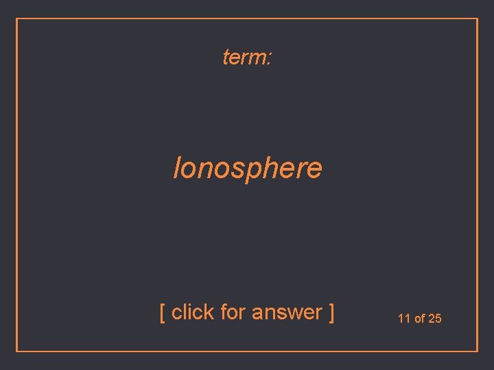 term: Ionosphere [ click for answer ] 11 of 25 